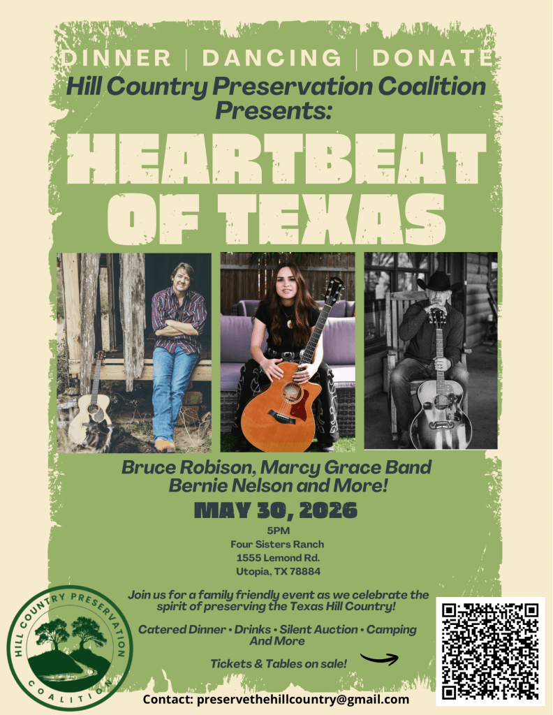 Poster for the “Heartbeat of Texas” fundraiser presented by the Hill Country Preservation Coalition. The flyer features a rustic green and tan design with photos of three country musicians holding guitars. The event includes dinner, dancing, drinks, a silent auction, camping, and live music. A QR code and the Hill Country Preservation Coalition logo appear at the bottom. Text ID: "DINNER | DANCING | DONATE. Hill Country Preservation Coalition presents: HEARTBEAT OF TEXAS featuring Bruce Robison, Marcy Grace Band, Bernie Nelson and more. The event takes place May 30, 2026 at 5PM at Four Sisters Ranch, 1555 Lemond Rd., Utopia, TX 78884. Join us for a family friendly event as we celebrate the spirit of preserving the Texas Hill Country. Enjoy catered dinner, drinks, a silent auction, camping, and more. Tickets and tables are on sale. Contact: preservethehillcountry@gmail.com"